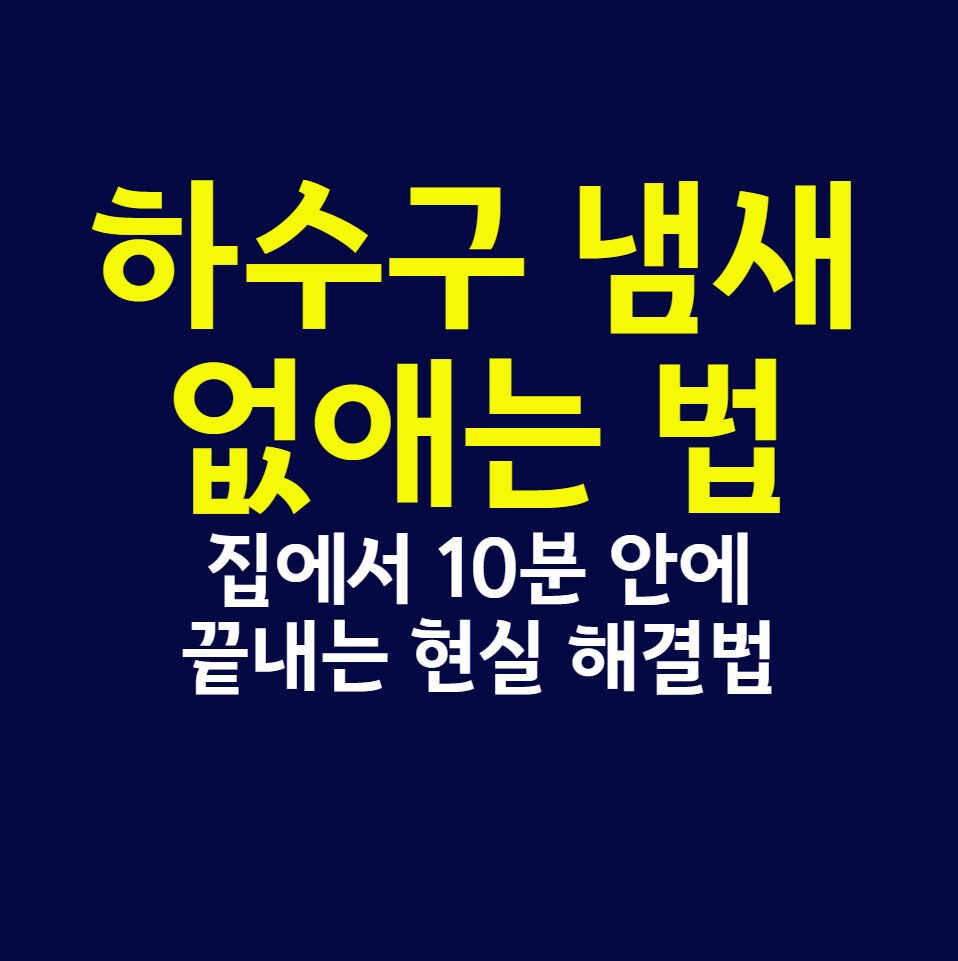 하수구 냄새 없애는 법, 집에서 10분 안에 끝내는 현실 해결법