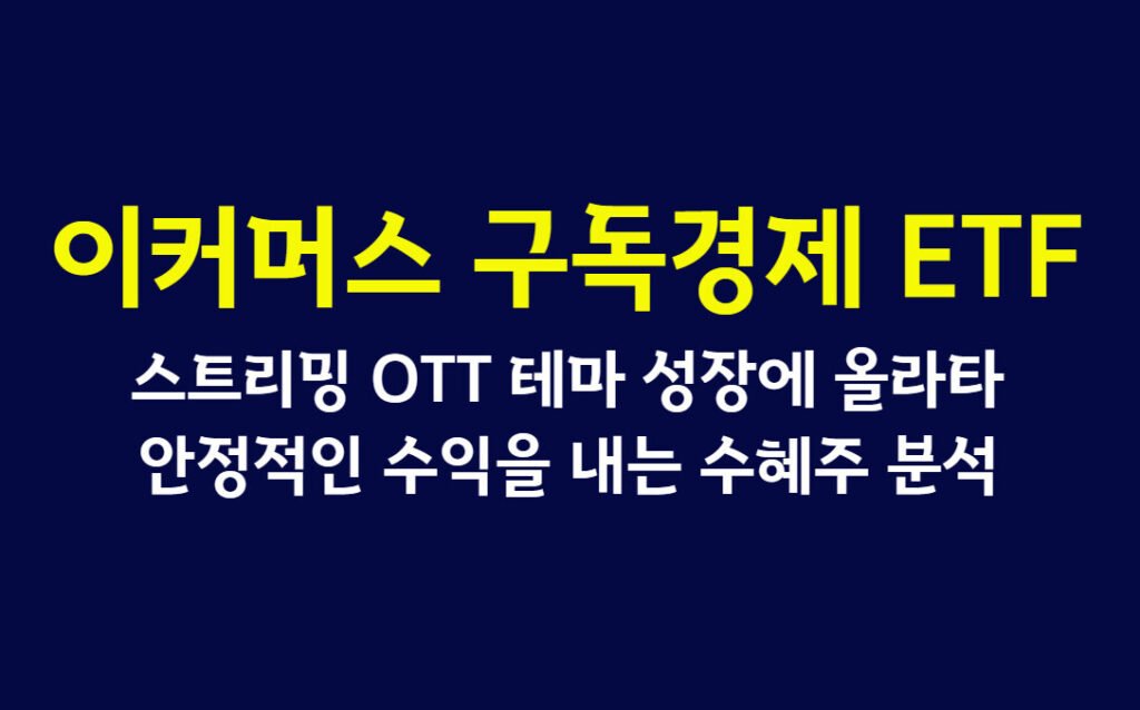 이커머스 구독경제 ETF 2026, 스트리밍 OTT 테마 성장에 올라타 안정적인 수익을 내는 수혜주 분석