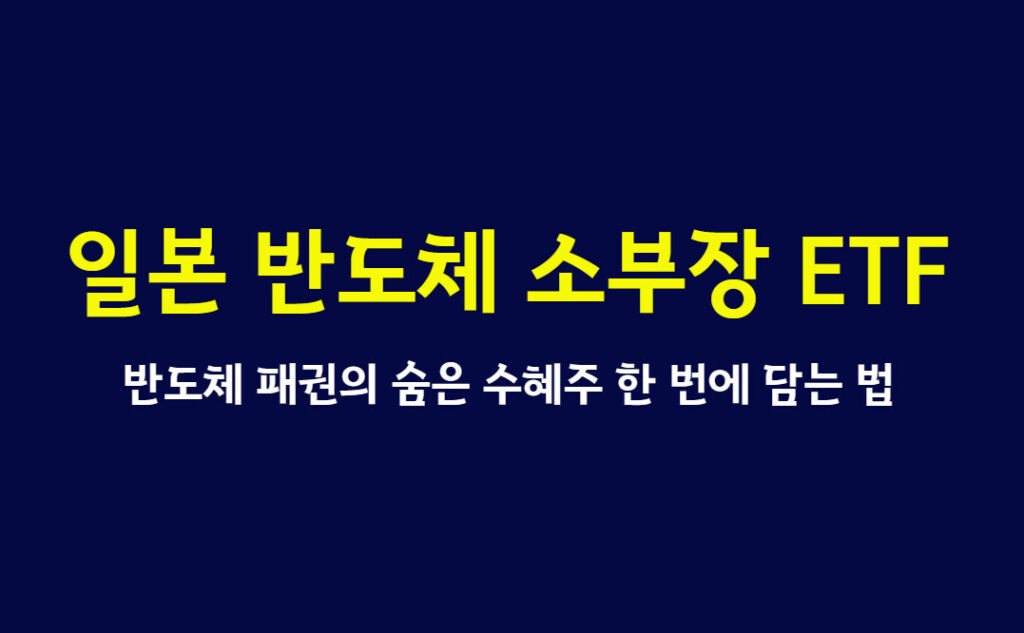 일본 반도체 소부장 ETF 2026 완전 정리, 반도체 패권의 숨은 수혜주 한 번에 담는 법