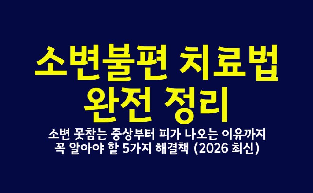 소변불편 치료법 완전 정리, 소변 못참는 증상부터 피가 나오는 이유까지 꼭 알아야 할 5가지 해결책 (2026 최신)