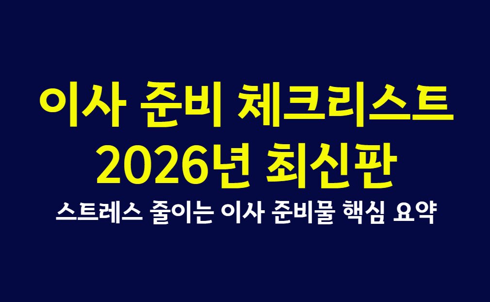 이사 준비 체크리스트 2026년 최신판, 스트레스 줄이는 이사 준비물 핵심 요약