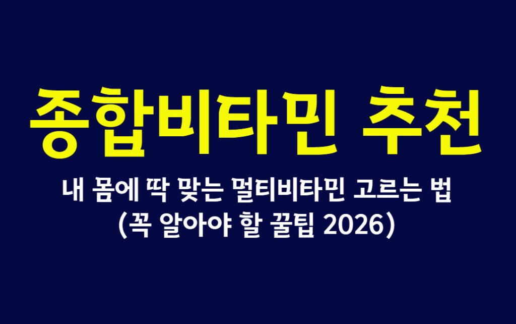 종합비타민 추천, 내 몸에 딱 맞는 멀티비타민 고르는 법 (꼭 알아야 할 꿀팁 2026)