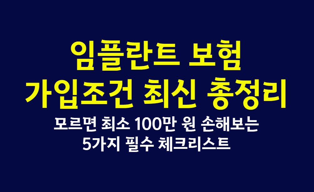 임플란트 보험 가입조건 2026년 최신 총정리, 모르면 최소 100만 원 손해보는 5가지 필수 체크리스트