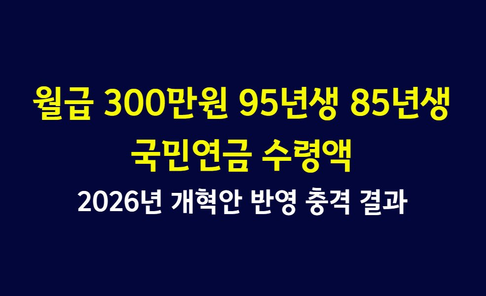 월급 300만원 95년생 85년생 국민연금 수령액, 2026년 개혁안 반영 충격 결과