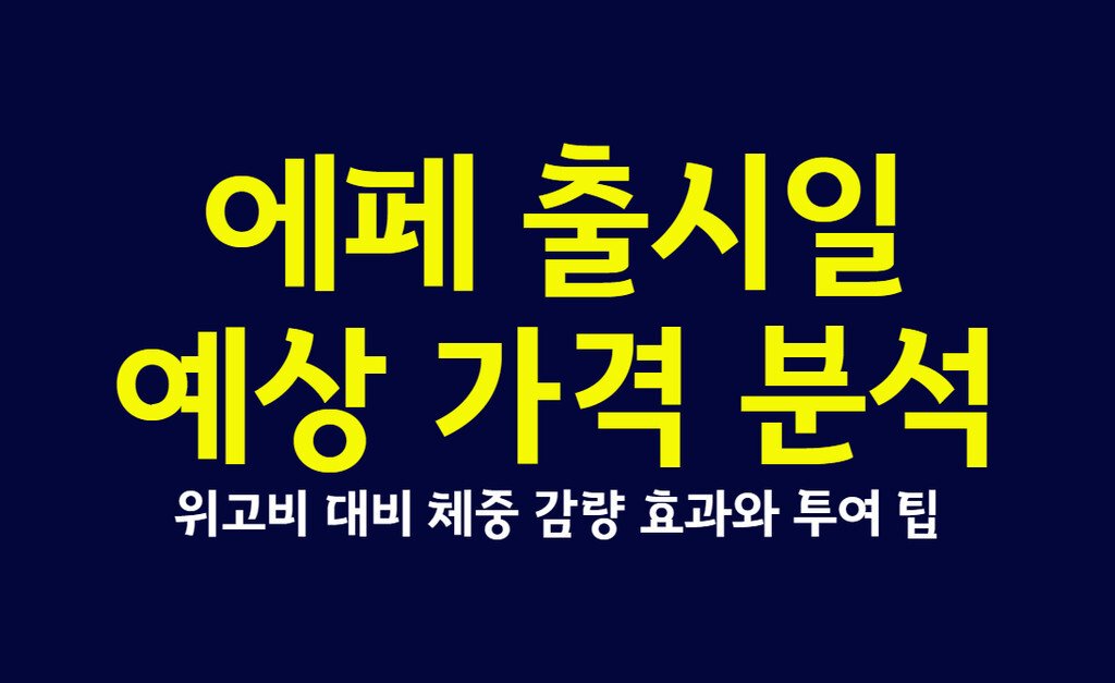 에페 출시일과 예상 가격 분석, 위고비 대비 체중 감량 효과와 투여 팁